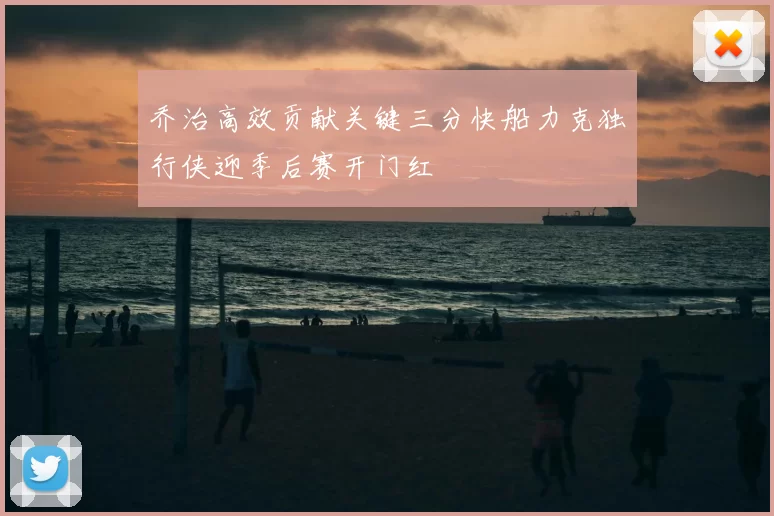 乔治高效贡献关键三分快船力克独行侠迎季后赛开门红