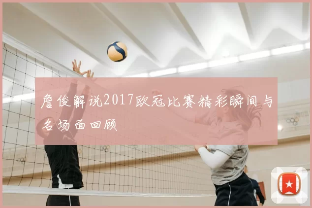 詹俊解说2017欧冠比赛精彩瞬间与名场面回顾