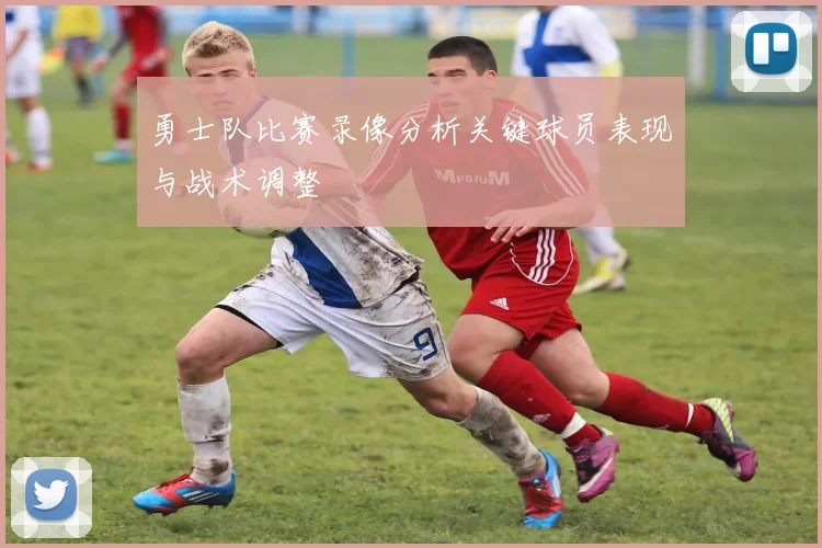 勇士队比赛录像分析关键球员表现与战术调整