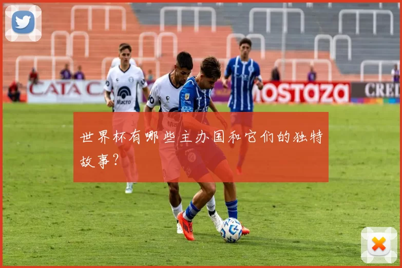 世界杯有哪些主办国和它们的独特故事？