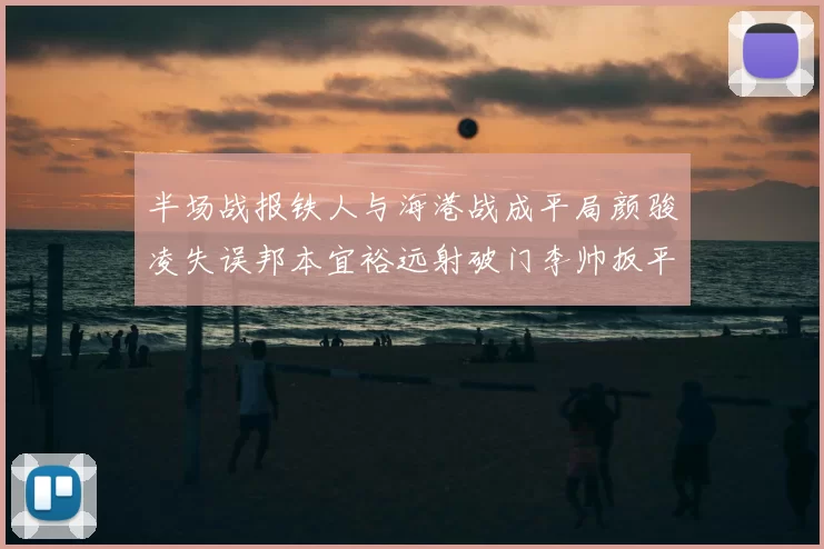 半场战报铁人与海港战成平局颜骏凌失误邦本宜裕远射破门李帅扳平