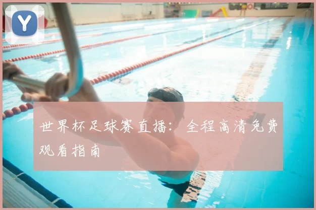 世界杯足球赛直播:全程高清免费观看指南