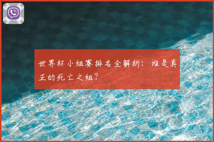 世界杯小组赛排名全解析：谁是真正的死亡之组？