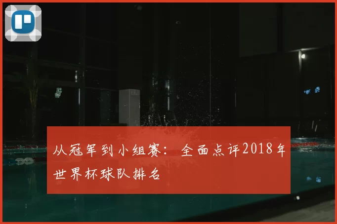 从冠军到小组赛：全面点评2018年世界杯球队排名