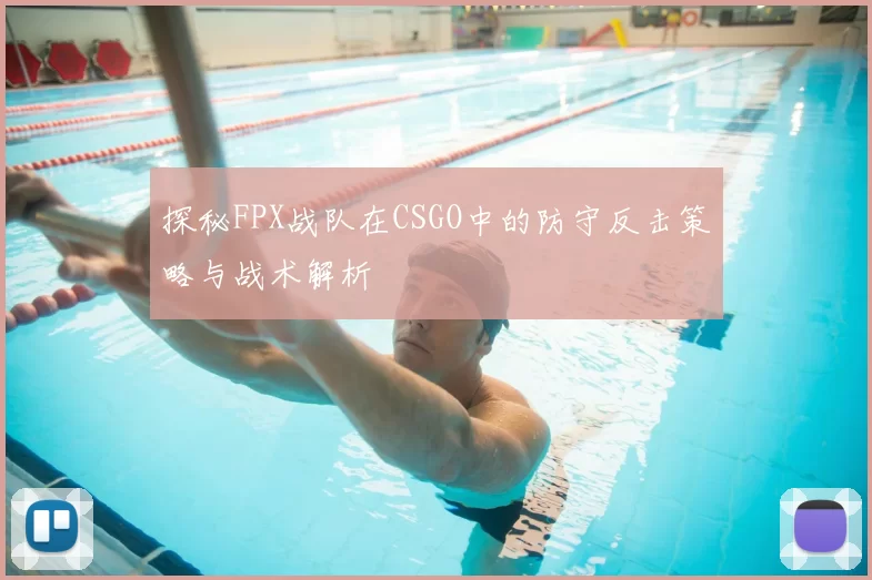 探秘FPX战队在CSGO中的防守反击策略与战术解析