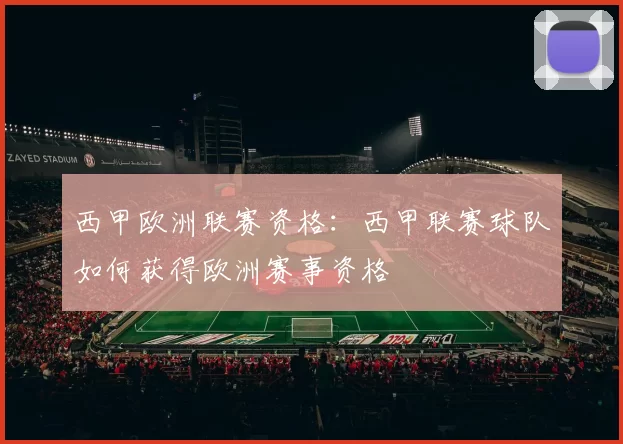 西甲欧洲联赛资格：西甲联赛球队如何获得欧洲赛事资格