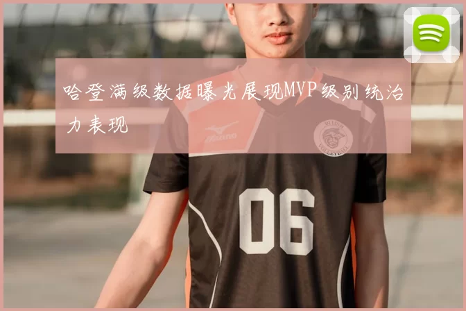哈登满级数据曝光展现MVP级别统治力表现