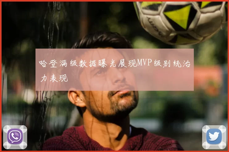 哈登满级数据曝光展现MVP级别统治力表现