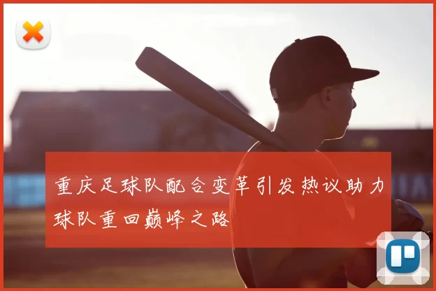 重庆足球队配合变革引发热议助力球队重回巅峰之路