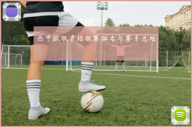 西甲欧联资格联赛排名与赛季总结