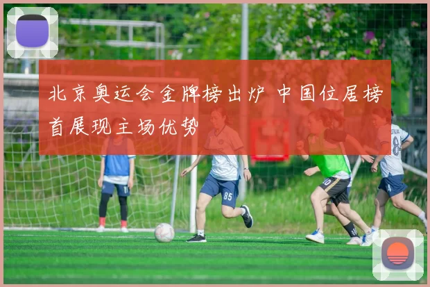 北京奥运会金牌榜出炉 中国位居榜首展现主场优势