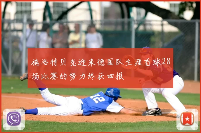 施洛特贝克迎来德国队生涯首球28场比赛的努力终获回报