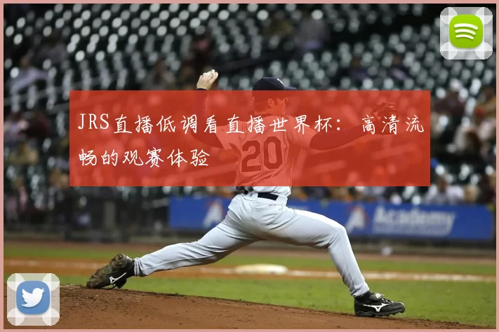 JRS直播低调看直播世界杯：高清流畅的观赛体验